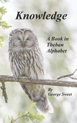 Knowledge: A Book In Theban Alphabet by Sweet, George