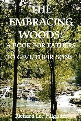 The Embracing Woods: A Book for Fathers to Give Their Sons by Fulgham, Richard Lee