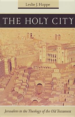 The Holy City: Jerusalem in the Theology of the Old Testament by Hoppe, Leslie J.