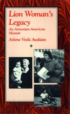 Lion Woman's Legacy: An Armenian-American Memoir by Avakian, Arlene Voski