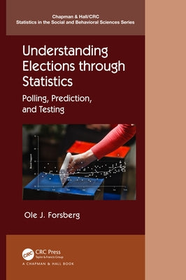 Understanding Elections through Statistics: Polling, Prediction, and Testing by Forsberg, Ole J.