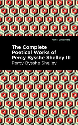 The Complete Poetical Works of Percy Bysshe Shelley Volume III by Shelley, Percy Bysshe