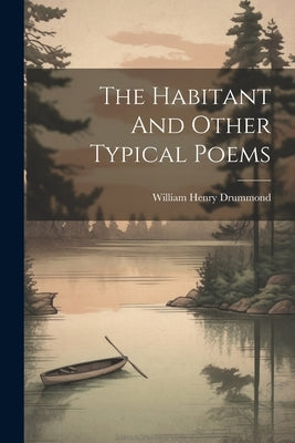 The Habitant And Other Typical Poems by Drummond, William Henry