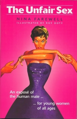 The Unfair Sex: An Expose of the Human Male by Farewell, Nina