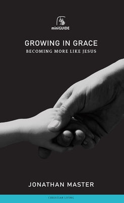 Growing in Grace: Becoming More Like Jesus by Master, Jonathan