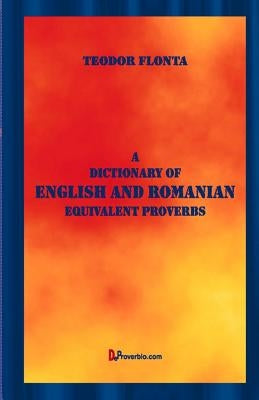 A Dictionary of English and Romanian Equivalent Proverbs by Flonta, Teodor
