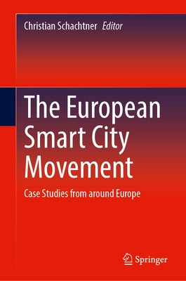 The European Smart City Movement: Case Studies from Around Europe by Schachtner, Christian