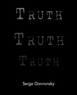Truth Truth Truth: Truth in Berlin Truth in Paris Truth in New York by Gavronsky, Serge