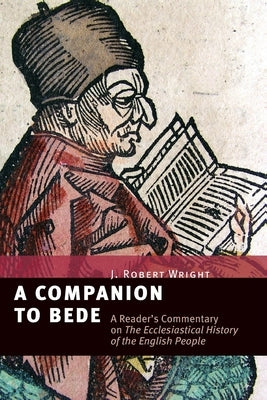 A Companion to Bede: A Reader's Commentary on the Ecclesiastical History of the English People by Wright, J. Robert