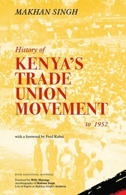 History of Kenya's Trade Union Movement to 1952 by Singh, Makhan