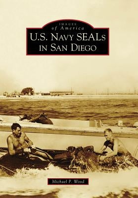 U.S. Navy SEALs in San Diego by Wood, Michael P.