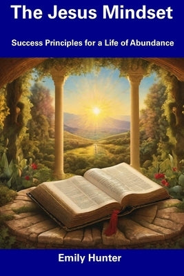 The Jesus Mindset: Success Principles for a Life of Abundance by Hunter, Emily