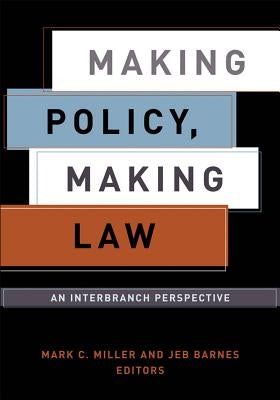 Making Policy, Making Law: An Interbranch Perspective by Miller, Mark C.