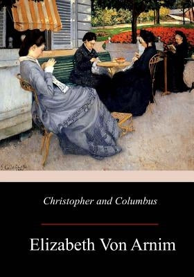 Christopher and Columbus by Arnim, Elizabeth Von