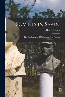 Soviets in Spain: the October Armed Uprising Against Fascism by Gannes, Harry