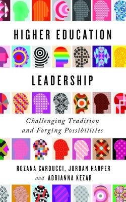 Higher Education Leadership: Challenging Tradition and Forging Possibilities by Carducci, Rozana