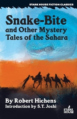 Snake-Bite and Other Mystery Tales of the Sahara by Hichens, Robert