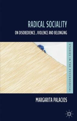 Radical Sociality: On Disobedience, Violence and Belonging by Palacios, M.