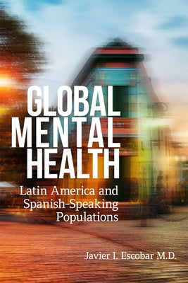 Global Mental Health: Latin America and Spanish-Speaking Populations by Escobar, Javier I.