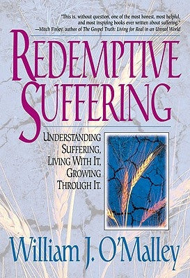 Redemptive Suffering Understanding Suffering, Living with It, Growing Through It by O'Malley, William