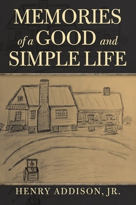 Memories of a Good and Simple Life by Addison, Henry, Jr.