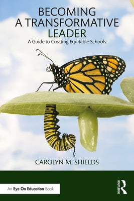 Becoming a Transformative Leader: A Guide to Creating Equitable Schools by Shields, Carolyn M.