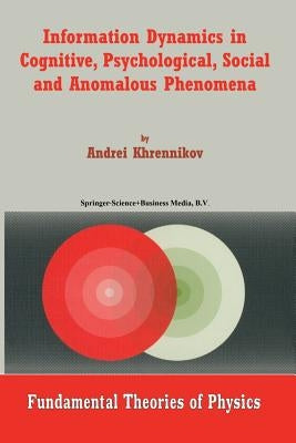 Information Dynamics in Cognitive, Psychological, Social, and Anomalous Phenomena by Khrennikov, Andrei Y.