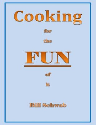 Cooking for the FUN of it: How I got to fun from loss by Schwab, Bill
