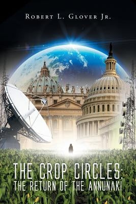 The Crop Circles: The Return of the Annunaki by Glover, Robert L., Jr.