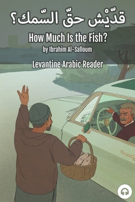 How Much Is the Fish?: Levantine Arabic Reader (Lebanese Arabic) by Al-Salloum, Ibrahim