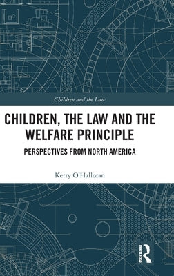 Children, the Law and the Welfare Principle: Perspectives from North America by O'Halloran, Kerry