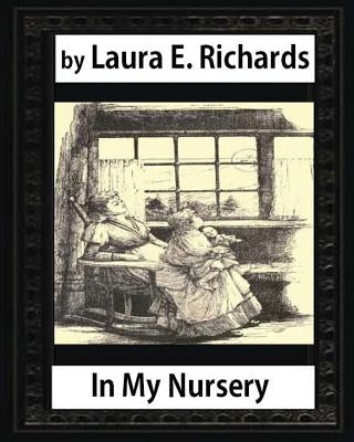 In My Nursery (1890), by Laura E. Richards (children classics-illustrated) by Richards, Laura E.