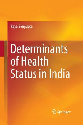 Determinants of Health Status in India by Sengupta, Keya