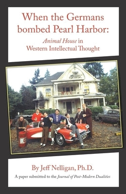 When the Germans bombed Pearl Harbor: Animal House in Western Intellectual Thought by Nelligan, Jeff