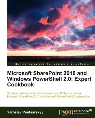Microsoft Sharepoint 2010 and Windows Powershell 2.0: Expert Cookbook by Pentsarskyy, Yaroslav