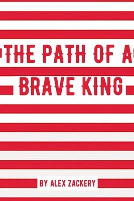 The Path of a Brave King by Zackery, Alex R.