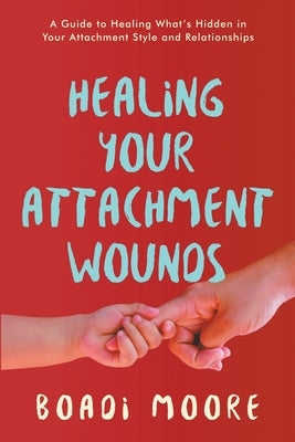 Healing Your Attachment Wounds by Moore, Boadi