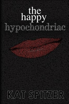 The Happy Hypochondriac by Spitzer, Kat