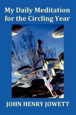 My Daily Meditation for the Circling Year - With Index of Bible Verses by Jowett, John Henry