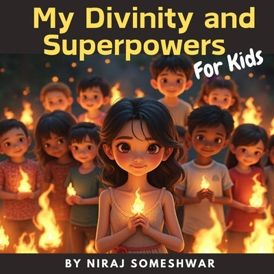 My Divinity and Superpowers: Understanding My Divine Nature: Gaining Strength and Wisdom from Higher Powers to Overcome Challenges and Find Happiness by Someshwar, Niraj