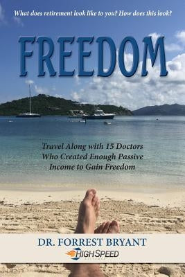 Freedom: Travel along with 15 doctors who created enough passive income to gain freedom by Bryant, Forrest