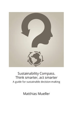 Sustainability Compass. Think smarter, act smarter by Mueller, Matthias