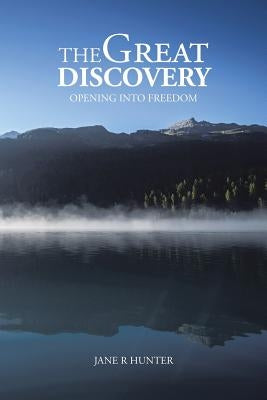 The Great Discovery: Opening Into Freedom by Hunter, Jane R.