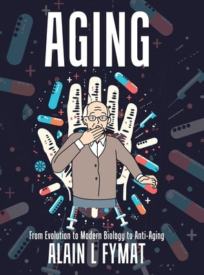 Aging: From Evolution to Modern Biology to Anti-Aging by Fymat, Alain L.