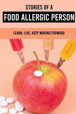 Stories Of A Food Allergic Person: Learn, Live, Keep Moving Forward: Allergic Symptoms by Jazwa, Tory