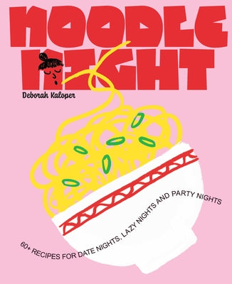 Noodle Night: 60+ Recipes for Date Nights, Lazy Nights and Party Nights by Kaloper, Deborah