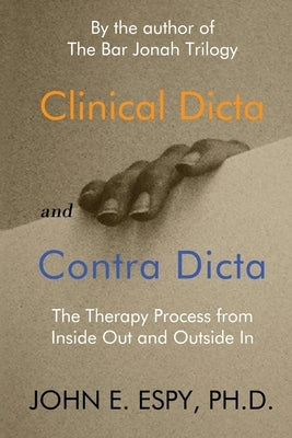 Clinical Dicta and Contra Dicta: The Therapy Process from Inside Out and Outside In by Espy, John E.