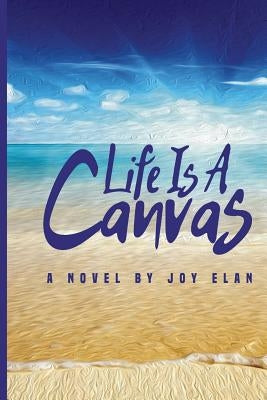 Life Is A Canvas by Elan, Joy