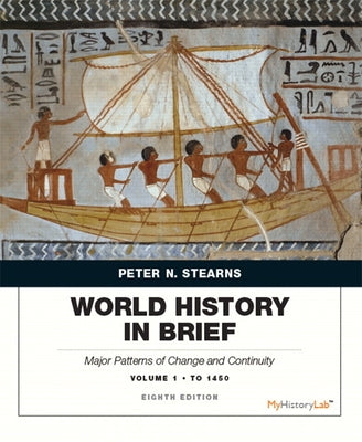 World History in Brief: Major Patterns of Change and Continuity to 1450, Volume 1 by Stearns, Peter