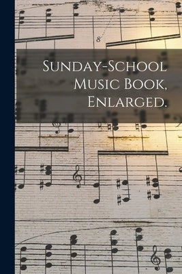 Sunday-school Music Book, Enlarged. by Anonymous